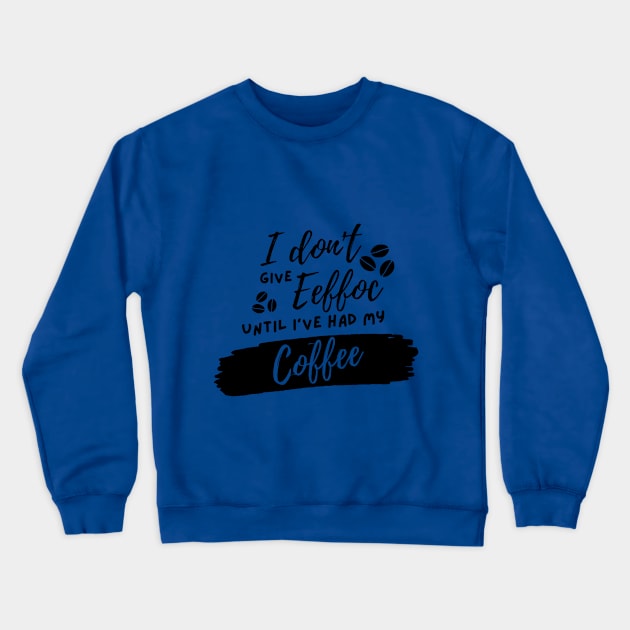 I don't give eeffoc until I've had my coffee T-shirt Crewneck Sweatshirt by lufiassaiful